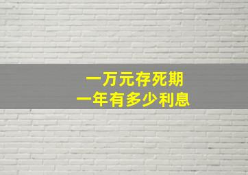 一万元存死期一年有多少利息