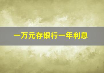 一万元存银行一年利息