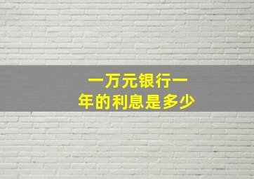 一万元银行一年的利息是多少