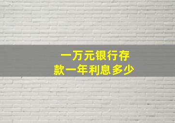 一万元银行存款一年利息多少