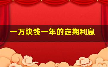 一万块钱一年的定期利息