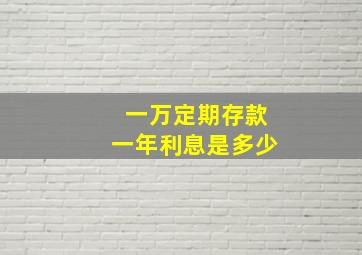 一万定期存款一年利息是多少