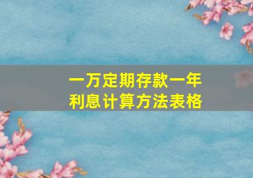 一万定期存款一年利息计算方法表格