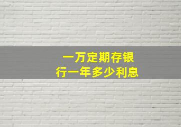 一万定期存银行一年多少利息