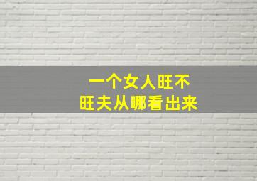 一个女人旺不旺夫从哪看出来