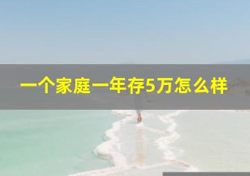 一个家庭一年存5万怎么样