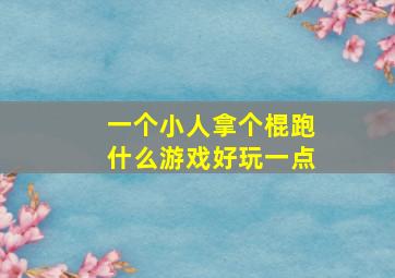 一个小人拿个棍跑什么游戏好玩一点