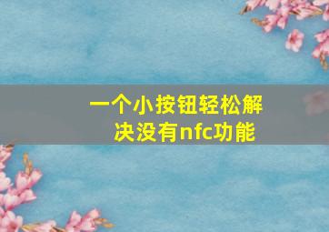 一个小按钮轻松解决没有nfc功能