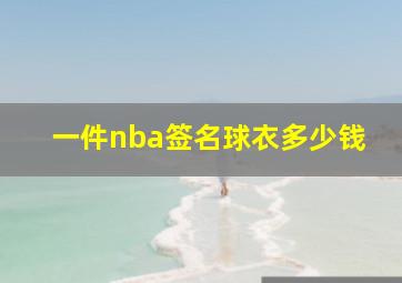 一件nba签名球衣多少钱