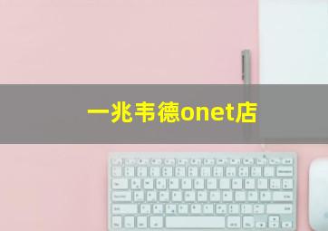 一兆韦德onet店