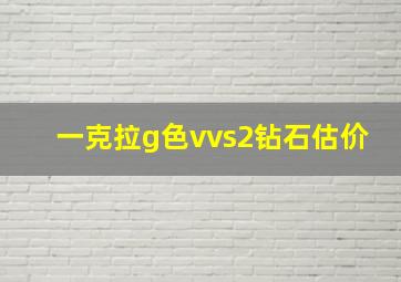 一克拉g色vvs2钻石估价