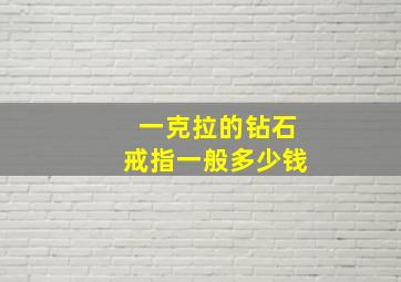 一克拉的钻石戒指一般多少钱