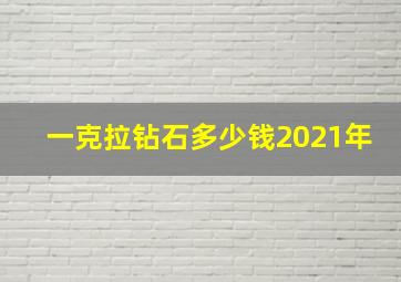 一克拉钻石多少钱2021年