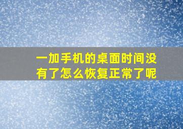 一加手机的桌面时间没有了怎么恢复正常了呢