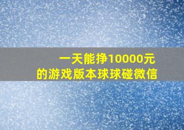 一天能挣10000元的游戏版本球球碰微信