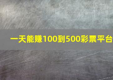 一天能赚100到500彩票平台