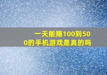 一天能赚100到500的手机游戏是真的吗