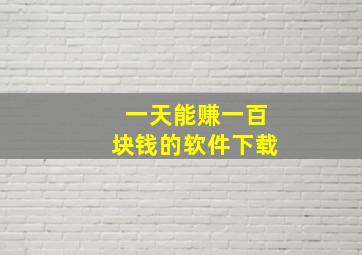 一天能赚一百块钱的软件下载