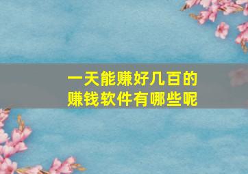 一天能赚好几百的赚钱软件有哪些呢