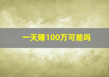 一天赚100万可能吗