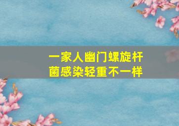 一家人幽门螺旋杆菌感染轻重不一样