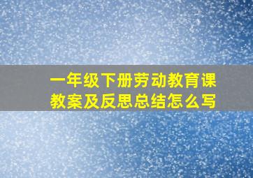 一年级下册劳动教育课教案及反思总结怎么写