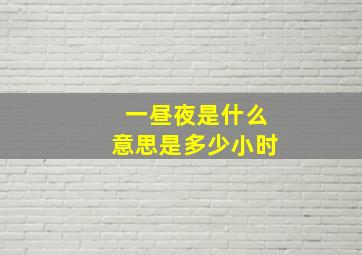 一昼夜是什么意思是多少小时