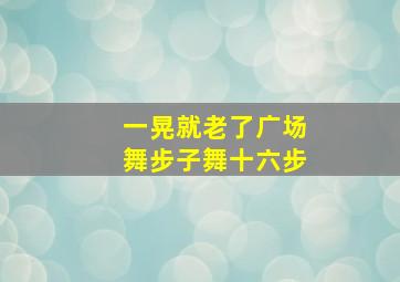 一晃就老了广场舞步子舞十六步