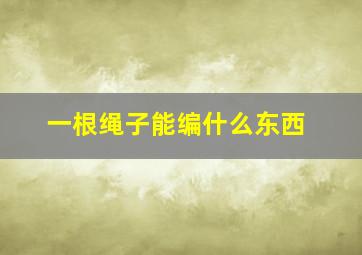 一根绳子能编什么东西