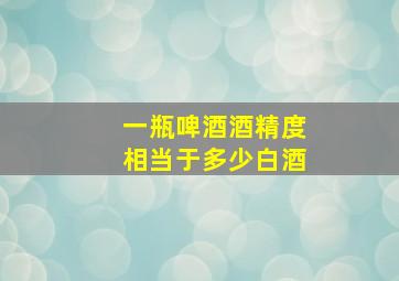 一瓶啤酒酒精度相当于多少白酒