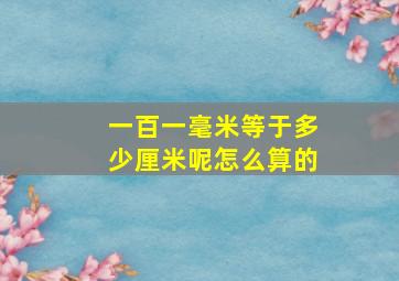 一百一毫米等于多少厘米呢怎么算的