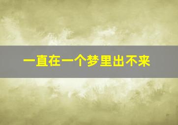 一直在一个梦里出不来