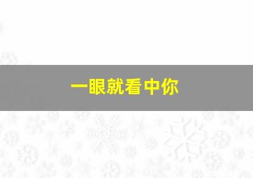 一眼就看中你