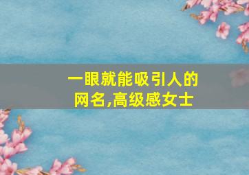 一眼就能吸引人的网名,高级感女士