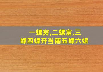 一螺穷,二螺富,三螺四螺开当铺五螺六螺