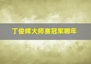 丁俊晖大师赛冠军哪年