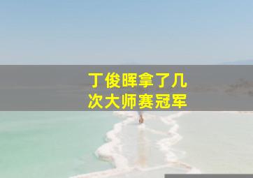 丁俊晖拿了几次大师赛冠军