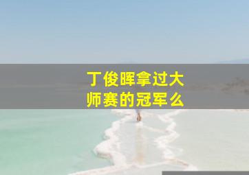 丁俊晖拿过大师赛的冠军么