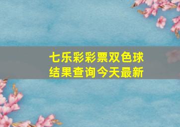 七乐彩彩票双色球结果查询今天最新