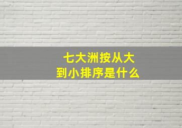 七大洲按从大到小排序是什么