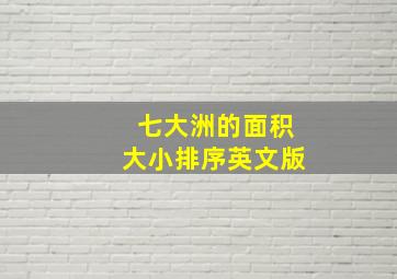 七大洲的面积大小排序英文版