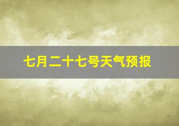 七月二十七号天气预报