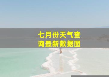 七月份天气查询最新数据图