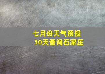 七月份天气预报30天查询石家庄