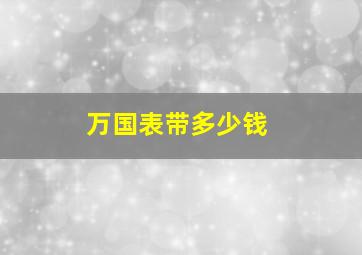 万国表带多少钱