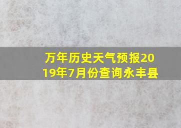 万年历史天气预报2019年7月份查询永丰县