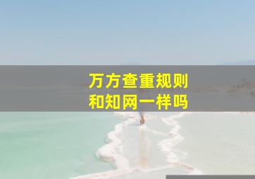 万方查重规则和知网一样吗