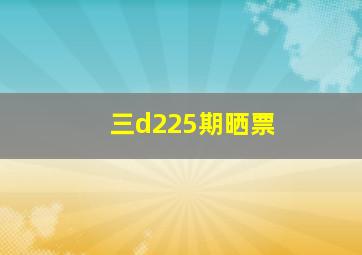 三d225期晒票