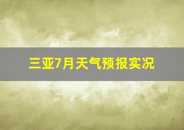 三亚7月天气预报实况