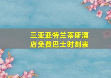 三亚亚特兰蒂斯酒店免费巴士时刻表